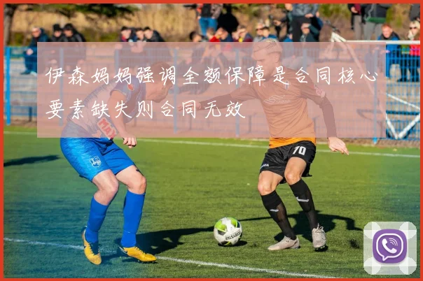 伊森妈妈强调全额保障是合同核心要素缺失则合同无效